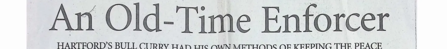 Hartford Courant headline from March 2 2008, An Old-Time Enforcer, Hartford's Bull Curry had his own methods of keeping the peace